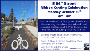 Flyer for the E 64th Street Ribbon Cutting Celebration on Monday, October 20th from 5 PM to 6 PM. The event includes a group bike ride and ribbon cutting to celebrate new sidewalks and separated bike lanes on E 64th Street in Tacoma. The bike ride begins at 5 PM at Stewart Heights Park, at the corner of E 60th Street and E B Street. The ribbon cutting ceremony is at 5:15 PM at the Good Hope Church parking lot, 614 E 64th Street. Presented by the City of Tacoma and Downtown On the Go. The left side of the flyer shows a paved bike lane with a white bike symbol, green striped bike crossing, and nearby sidewalk under a clear blue sky with homes and utility poles lining the street.