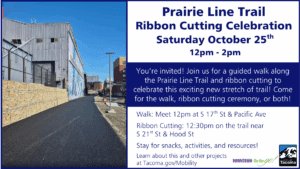Flyer for the Prairie Line Trail Ribbon Cutting Celebration on Saturday, October 25th from 12 PM to 2 PM. The event includes a guided walk starting at 12 PM at South 17th Street and Pacific Avenue, and a ribbon cutting ceremony at 12:30 PM near South 21st Street and Hood Street in Tacoma, Washington. The flyer invites people to join for the walk, the ceremony, or both. Hosted by the City of Tacoma and Downtown On the Go. Website for more information: Tacoma.gov/Mobility. The left side of the flyer shows a newly paved trail next to a large building with a mural and city buildings in the background.