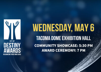 Graphic promoting City of Destiny Awards at the Tacoma Dome Exhibiton Hall on May 6 with Commmunity Showcase at 5:30pm and Award Ceremony at 7pm.